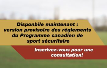 Disponbile maintenant :  version provisoire des règlements du Programme canadien de  sport sécuritaire. Inscrivez-vous pour une consultation!